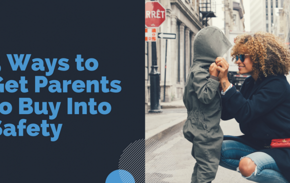 BLOG - 5 Ways to Get Parents to Buy Into Safety 5 Ways to Get Parents to Buy Into Safety