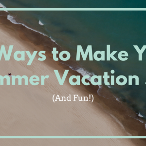 4 Ways to Make Your Summer Vacation Safe