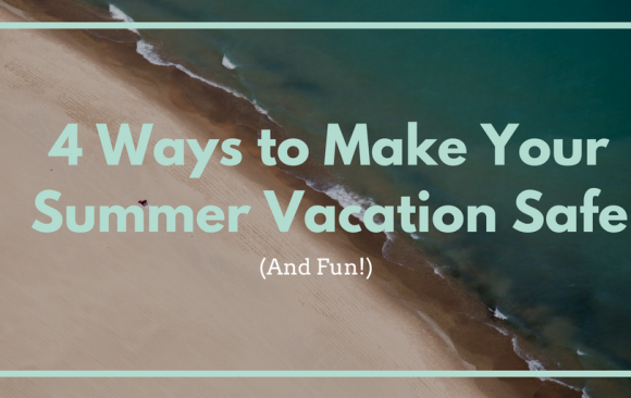 4 Ways to Make Your Summer Vacation Safe