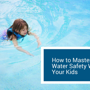 Master Water Safety With Kids