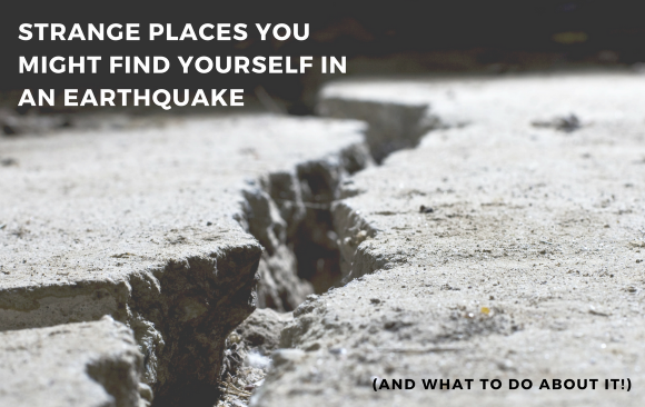 BLOG- Strange Places In An Earthquake Strange places you might find yourself in an earthquake