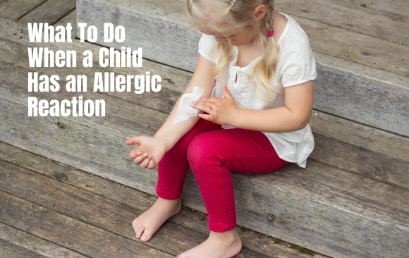 BLOG_ What To Do When A Child Has An Allergic Reaction What To Do When A Child Has An Allergic Reaction