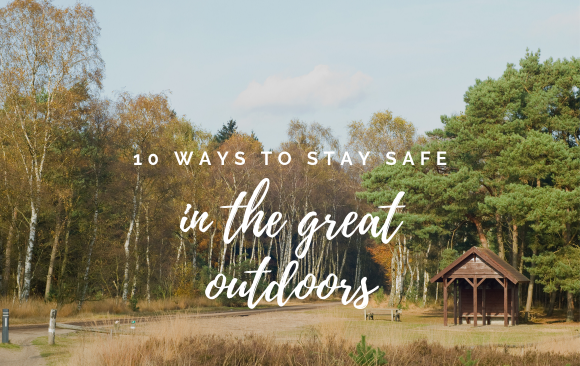 BLOG_ 10 Ways Safe Great Outdoors 10 ways to be safe in the great outdoors