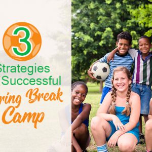 3 Strategies for a Successful Spring Break Camp