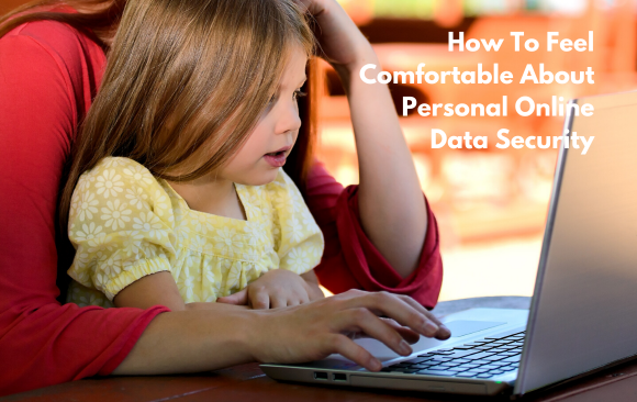 GUEST BLOG_ How To Feel Comfortable About Personal Online Data Security How To Feel Comfortable About Personal Online Data Security