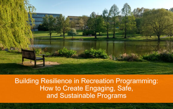 Building Resilience in Recreation Programming: How to Create Engaging, Safe, and Sustainable Programs